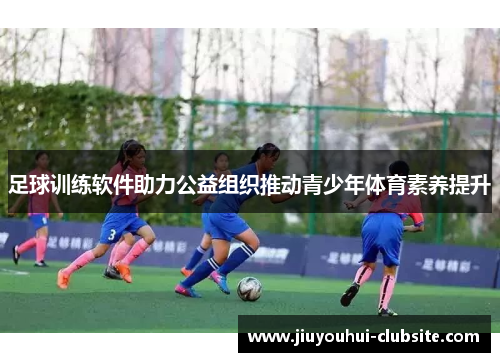 足球训练软件助力公益组织推动青少年体育素养提升
